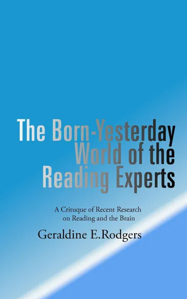 Обложка книги The Born-Yesterday World of the Reading Experts. A Critique of Recent Research on Reading and the Brain, Geraldine E. Rodgers