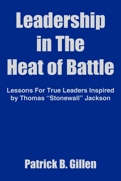 Обложка книги Leadership in The Heat of Battle. Lessons For True Leaders Inspired by Thomas 