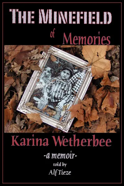 Обложка книги The Minefield of Memories. A Memoir, Karina Wetherbee, Alf Tieze