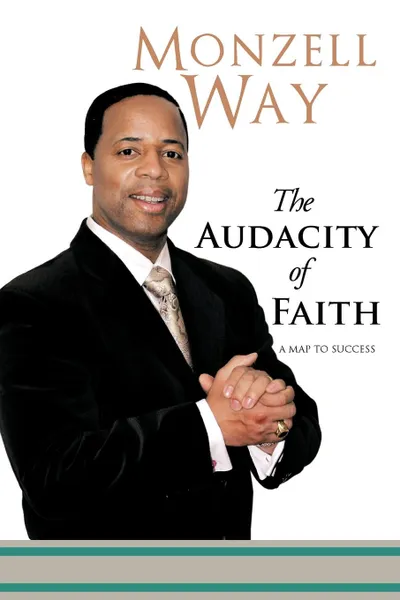 Обложка книги The Audacity of Faith. A Map to Success, Monzell Way