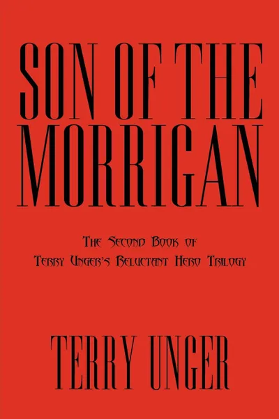 Обложка книги Son of the Morrigan. The Second Book of Terry Unger's Reluctant Hero Trilogy, Terry Unger