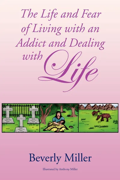 Обложка книги The Life and Fear of Living with an Addict and Dealing with Life, Miller Beverly Miller, Beverly Miller