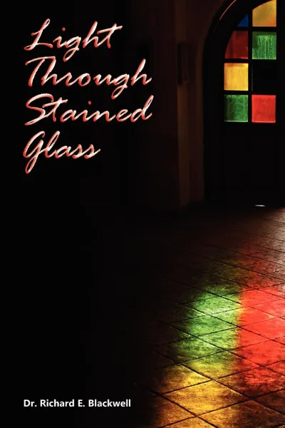 Обложка книги Light Through Stained Glass, Dr. Richard E. Blackwell