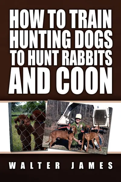 Обложка книги How to Train Hunting Dogs to Hunt Rabbits and Coon, Walter James