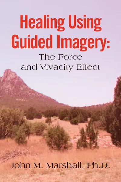 Обложка книги Healing Using Guided Imagery. The Force and Vivacity Effect, John M. Marshall Ph.D