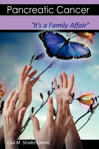Обложка книги Pancreatic Cancer. It's a Family Affair, M. Strahs-Lorenc Lisa M. Strahs-Lorenc, Lisa M. Strahs-Lorenc