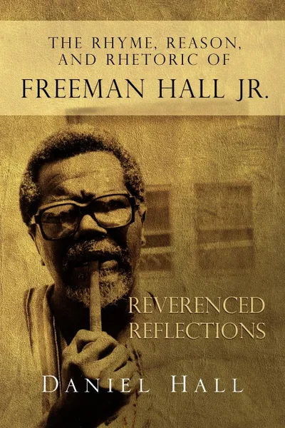 Обложка книги The Rhyme, Reason, and Rhetoric of Freeman Hall Jr, Daniel Hall