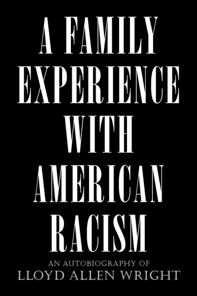 Обложка книги A Family Experience with American Racism, Allen Wright Lloyd Allen Wright, Lloyd Allen Wright