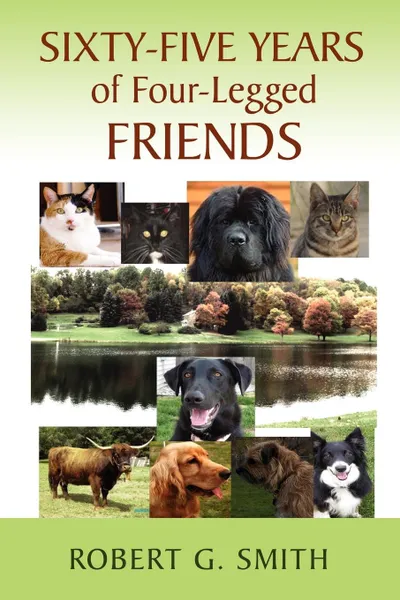 Обложка книги Sixty-Five Years of Four-Legged Friends, G. Smith Robert G. Smith, Robert G. Smith