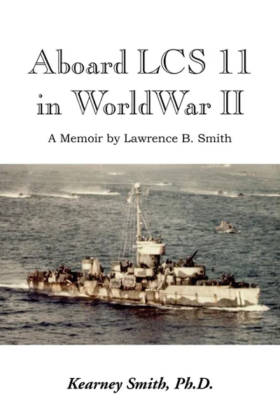 Обложка книги Aboard Lcs 11 in WW II, Kearney Ph. D. Smith, Lawrence B. Smith