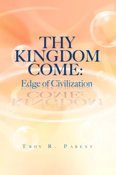 Обложка книги Thy Kingdom Come. Edge of Civilization, Troy R. Parent