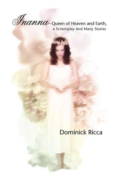 Обложка книги Inanna-Queen of Heaven and Earth, a Screenplay and Many Stories, Dominick Ricca