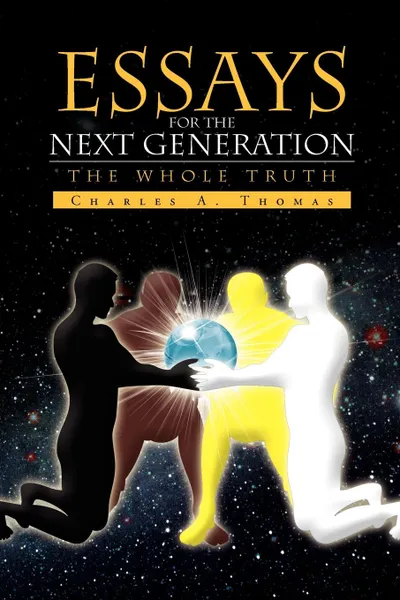 Обложка книги Essays for the Next Generation. The Whole Truth, Charles A. Thomas