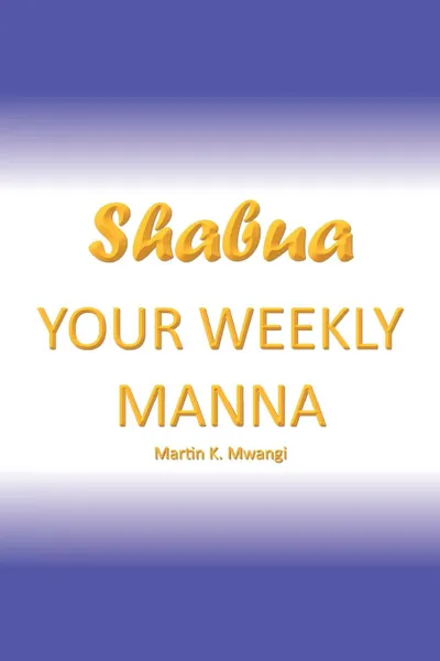 Обложка книги Shabua. Your Weekly Manna, Martin K. Mwangi