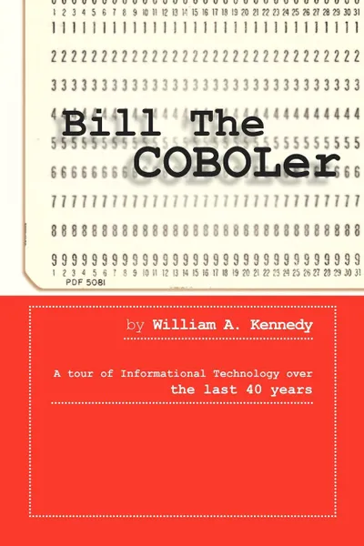 Обложка книги Bill the Coboler. A Tour of Informational Technology Over the Last 40 Years, William A. Kennedy