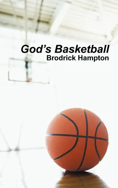 Обложка книги God's Basketball, Hampton Brodrick Hampton, Brodrick Hampton