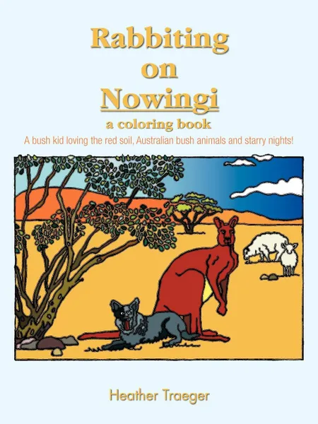 Обложка книги Rabbiting on Nowingi - A Coloring Book. A Bush Kid Loving the Red Soil, Australian Bush Animals and Starry Nights!, Heather Traeger