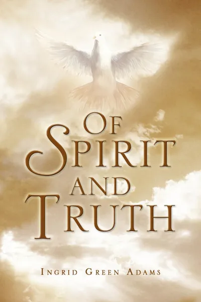 Обложка книги Of Spirit and Truth, Ingrid Green Adams