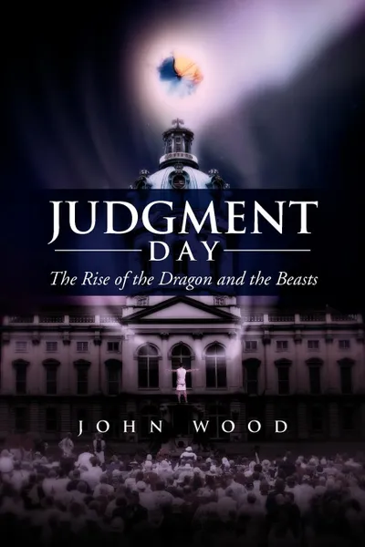 Обложка книги Judgment Day. The Rise of the Dragon and the Beasts, John Wood