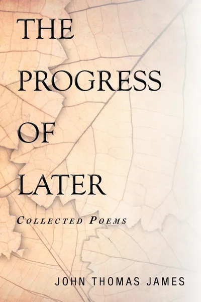 Обложка книги THE PROGRESS OF LATER. Collected Poems, John Thomas James