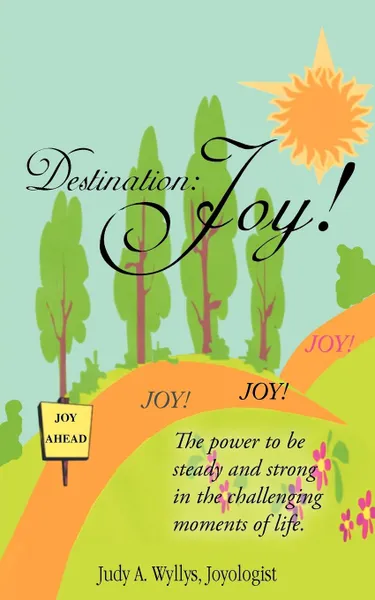 Обложка книги Destination. Joy!, Judy A. Wyllys Joyologist