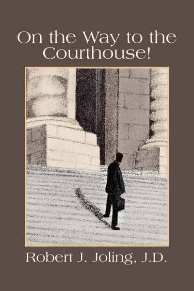 Обложка книги On the Way to the Courthouse!, Robert J. J.D. Joling