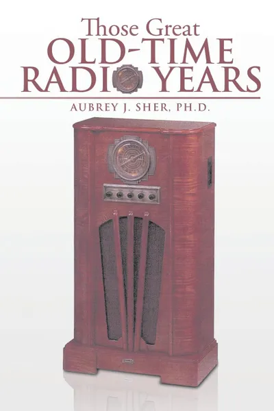 Обложка книги Those Great Old-Time Radio Years, Aubrey J. Sher Ph. D.