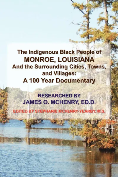 Обложка книги The Indigenous Black People of Monroe, Louisiana and the Surrounding Cities, Towns, and Villages, James O. Ed D. McHenry