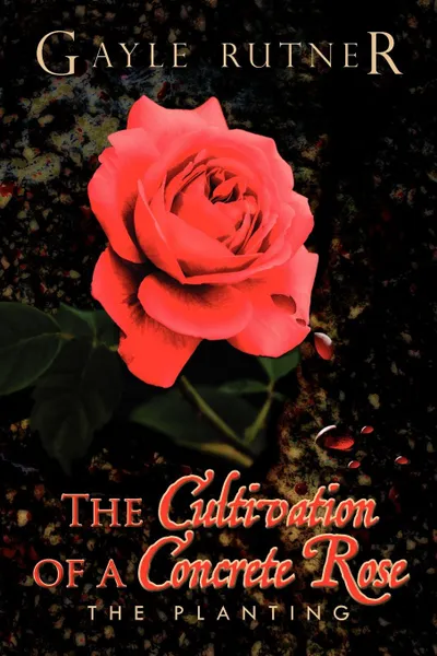 Обложка книги The Cultivation of a Concrete Rose, Gayle Rutner