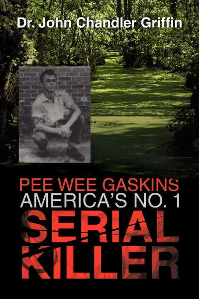 Обложка книги Pee Wee Gaskins America's No. 1 Serial Killer, John Chandler Griffin, Dr John Chandler Griffin