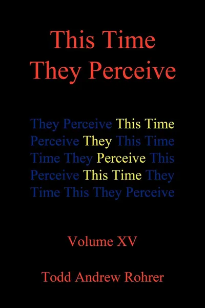 Обложка книги This Time They Perceive. Volume XV, Todd Andrew Rohrer