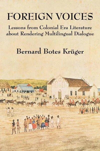 Обложка книги Foreign Voices. Lessons from Colonial Era Literature about Rendering Multilingual Dialogue, Bernard Botes Kruger