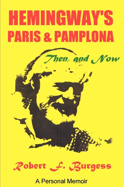 Обложка книги Hemingway's Paris and Pamplona, Then, and Now. A Personal Memoir, Robert F. Burgess