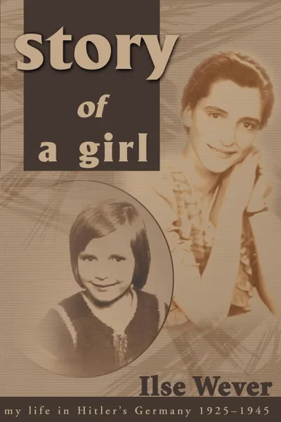Обложка книги Story of a Girl. My Life in Hitler's Germany, 1925-1945, Ilse Wever