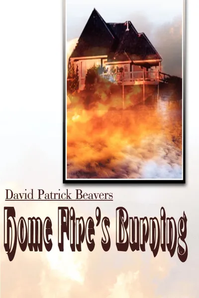 Обложка книги Home Fire's Burning, David Patrick Beavers