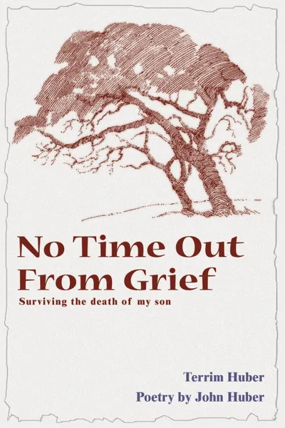 Обложка книги No Time Out from Grief. Surviving the Death of My Son, Terri Huber, John Huber