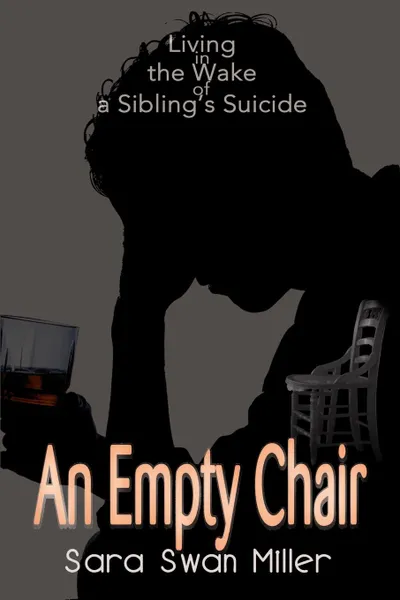 Обложка книги An Empty Chair. Living in the Wake of a Sibling's Suicide, Sara Swan Miller