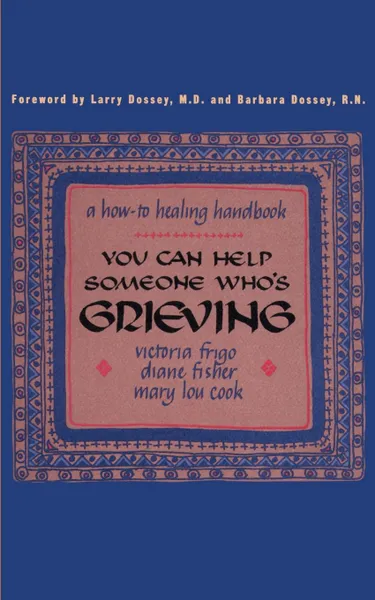 Обложка книги You Can Help Someone Who's Grieving. A How-To Healing Handbook, Victoria Frigo, Diane Fisher, Mary Lou Cook