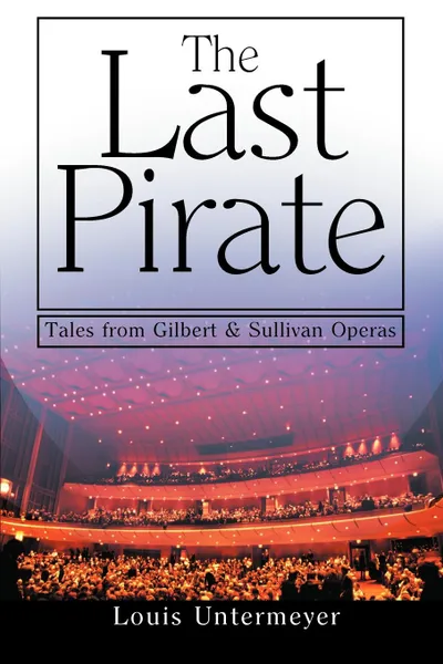 Обложка книги The Last Pirate. Tales from the Gilbert and Sullivan Operas, Louis Untermeyer