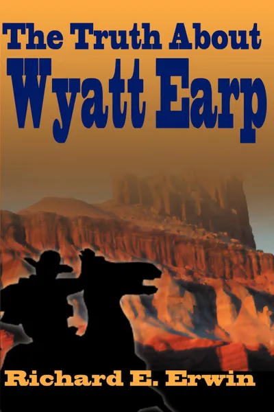 Обложка книги The Truth about Wyatt Earp, Richard E. Erwin