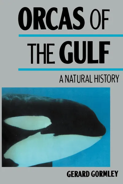 Обложка книги Orcas of the Gulf. A Natural History, Gerard Gormley