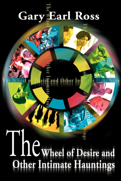 Обложка книги The Wheel of Desire and Other Intimate Hauntings, Gary Earl Ross