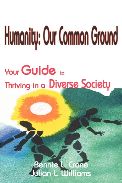 Обложка книги Humanity. Our Common Ground: Your Guide to Thriving in a Diverse Society, Bennie L. Crane, Julian L. Williams