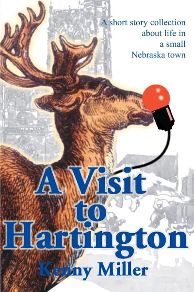 Обложка книги A Visit to Hartington. A Short Story Collection about Life in a Small Nebraska Town, Kenny R. Miller