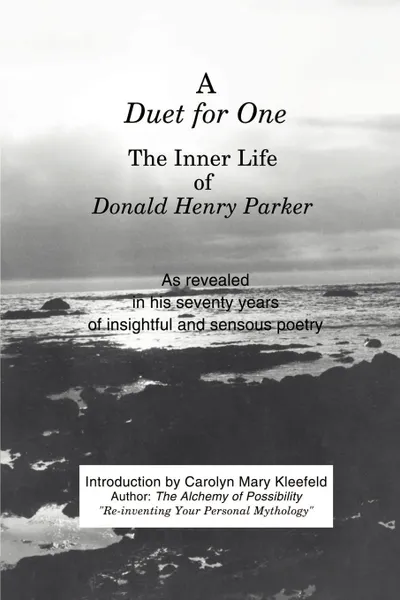 Обложка книги A Duet for One. The Inner Life of Donald Henry Parker as Revealed in His Seventy Years of Insightful and Sensuous Poetry, Donald Henry Parker