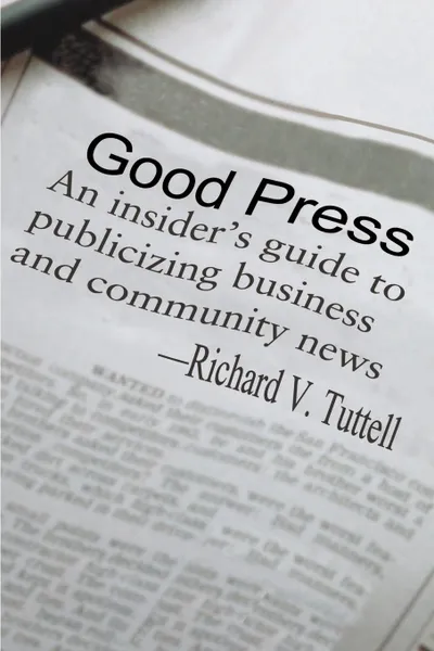 Обложка книги Good Press. An Insider's Guide to Publicizing Business and Community News, Richard V. Tuttell