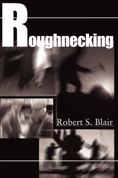 Обложка книги Roughnecking, Robert S. Blair