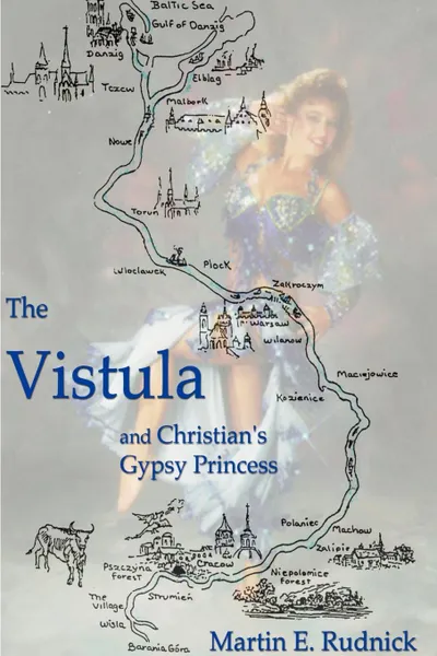 Обложка книги The Vistula. And Christian's Gypsy Princess, Martin E. Rudnick