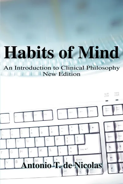 Обложка книги Habits of Mind. An Introduction to Clinical Philosophy New Edition, Antonio T. de Nicolas