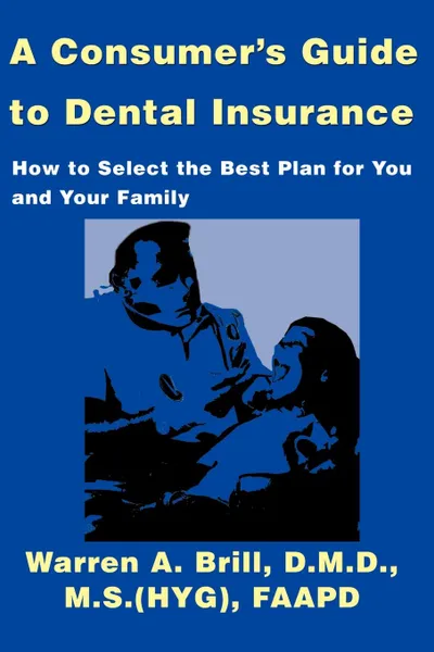 Обложка книги A Consumer's Guide to Dental Insurance. How to Select the Best Plan for You and Your Family, Warren A. Brill